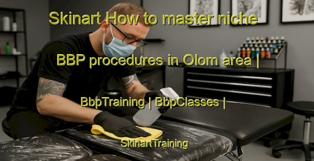 Skinart How to master niche BBP procedures in Olom area | BbpTraining | BbpClasses | SkinartTraining-Russian Federation